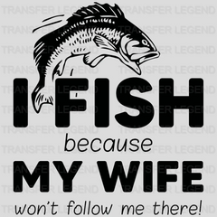 I Fish Because My Wife - Fish Design DTF Heat Transfer - transferlegend