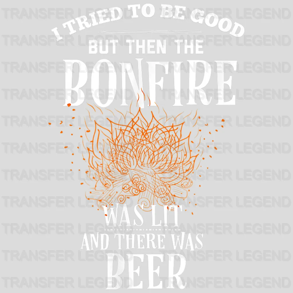 I Tried To Be Good But Then The Bonfire Was Lit And There Was Beer - Funny Camping  Design - DTF heat transfer - transferlegend