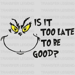 Is It Too Late To Be Good Grinch Smiley Face Design, Christmas Design, Dtf Heat Transfer - transferlegend