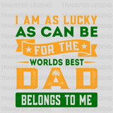 I Am As Lucky As Can Be For The Worlds Best Dad Belongs To Me Design - DTF heat transfer - transferlegend