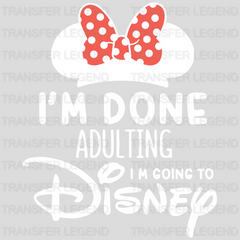 I'm Done Adulting I'm Going To Disney Minnie Design - DTF heat transfer - transferlegend