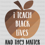 I Teach Black Lives And They Matter - BLM design DTF heat transfer - transferlegend