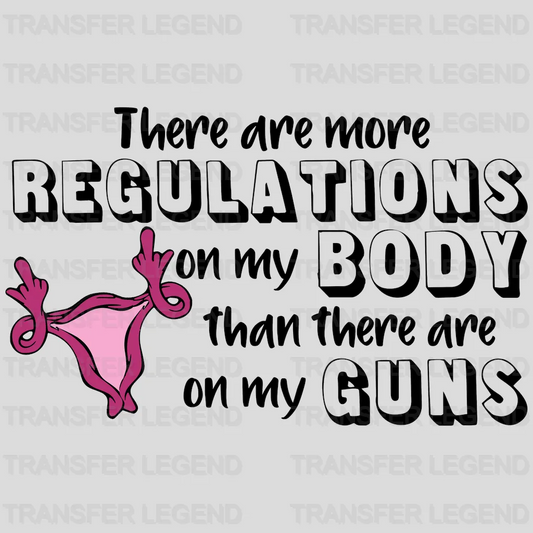 There Are More Regulations On My Body Than There Are On My Guns Design - DTF heat transfer - transferlegend