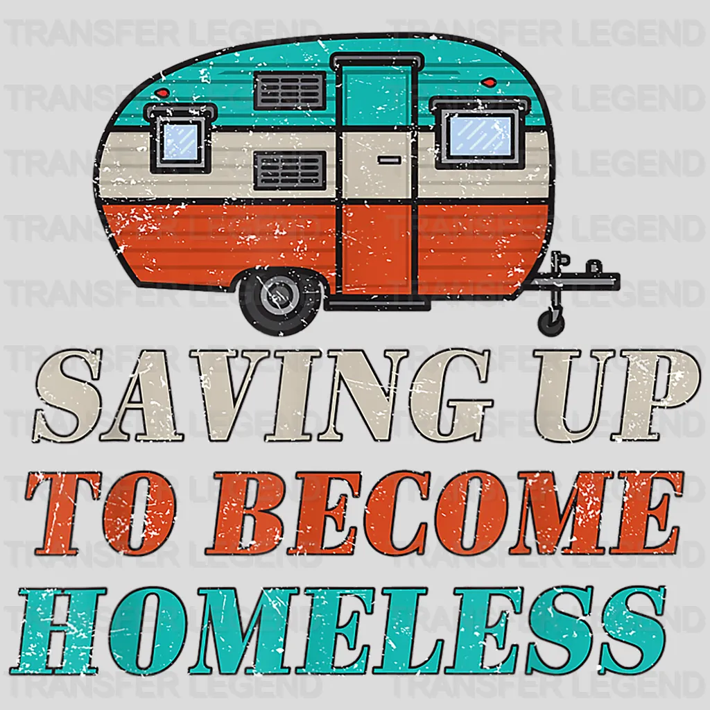 Saving Up To Become Homeless - Funny Camping Design - DTF heat transfer - transferlegend