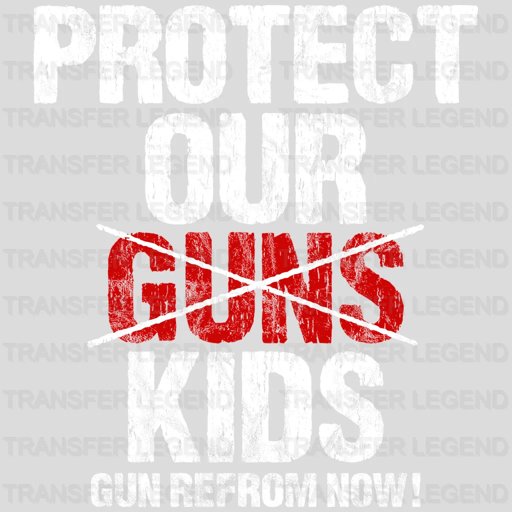 Protect Our Kids Not Guns Gun Reform Now - Gun Violence - Anti Gun -  Design - DTF heat transfer - transferlegend