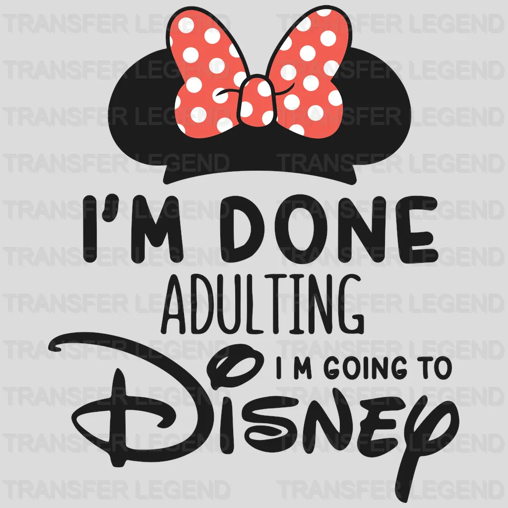 I'm Done Adulting I'm Going To Disney Minnie Design - DTF heat transfer - transferlegend