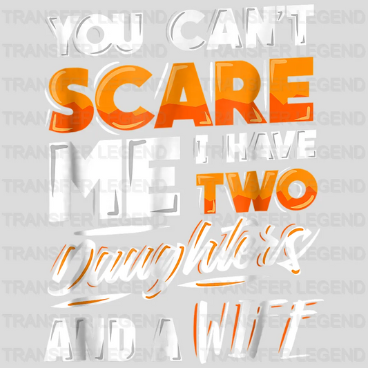 You Can't Scare Me I Have Two Daughters And Wife Design - DTF heat transfer - transferlegend