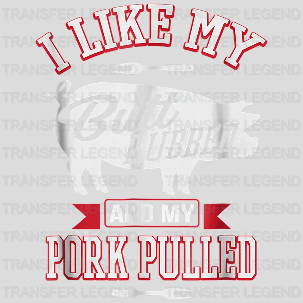 I Like My Butt Rubbed And My Pork Pulled Design - DTF heat transfer - transferlegend