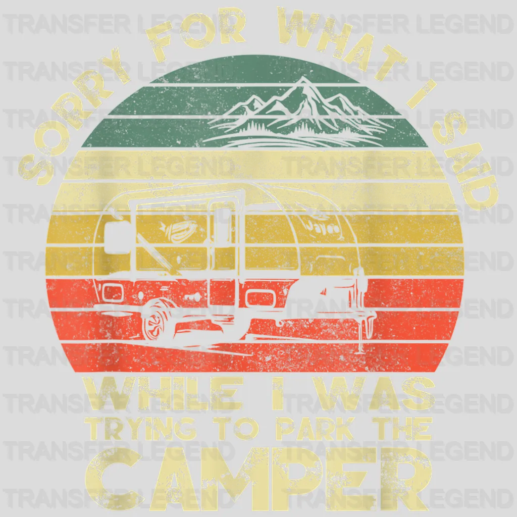 Sorry For What I Said While I Was Trying To Park The Camper - Funny Camping Vanlife Motorhome Design - DTF heat transfer - transferlegend