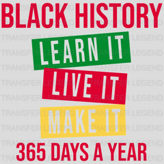 Black History Learn It Live It Make It 365 Days A Year - BLM design DTF heat transfer - transferlegend