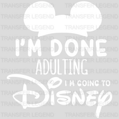 I'm Done Adulting I'm Going To Disney Mickey Design - DTF heat transfer - transferlegend