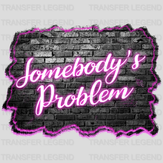 Somebody's Problem Wall DTF Transfer - transferlegend