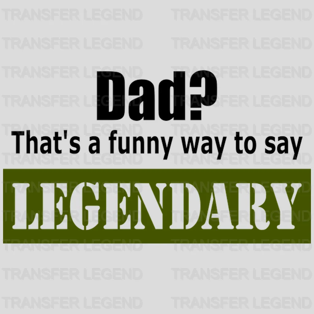 Dad? That's a Funny Way To Say Legendary Design - DTF heat transfer - transferlegend