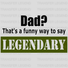 Dad? That's a Funny Way To Say Legendary Design - DTF heat transfer - transferlegend