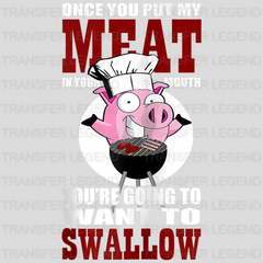 Once You Put My Meat In Your Mouth You're Going To Want To Swallow Design - DTF heat transfer - transferlegend