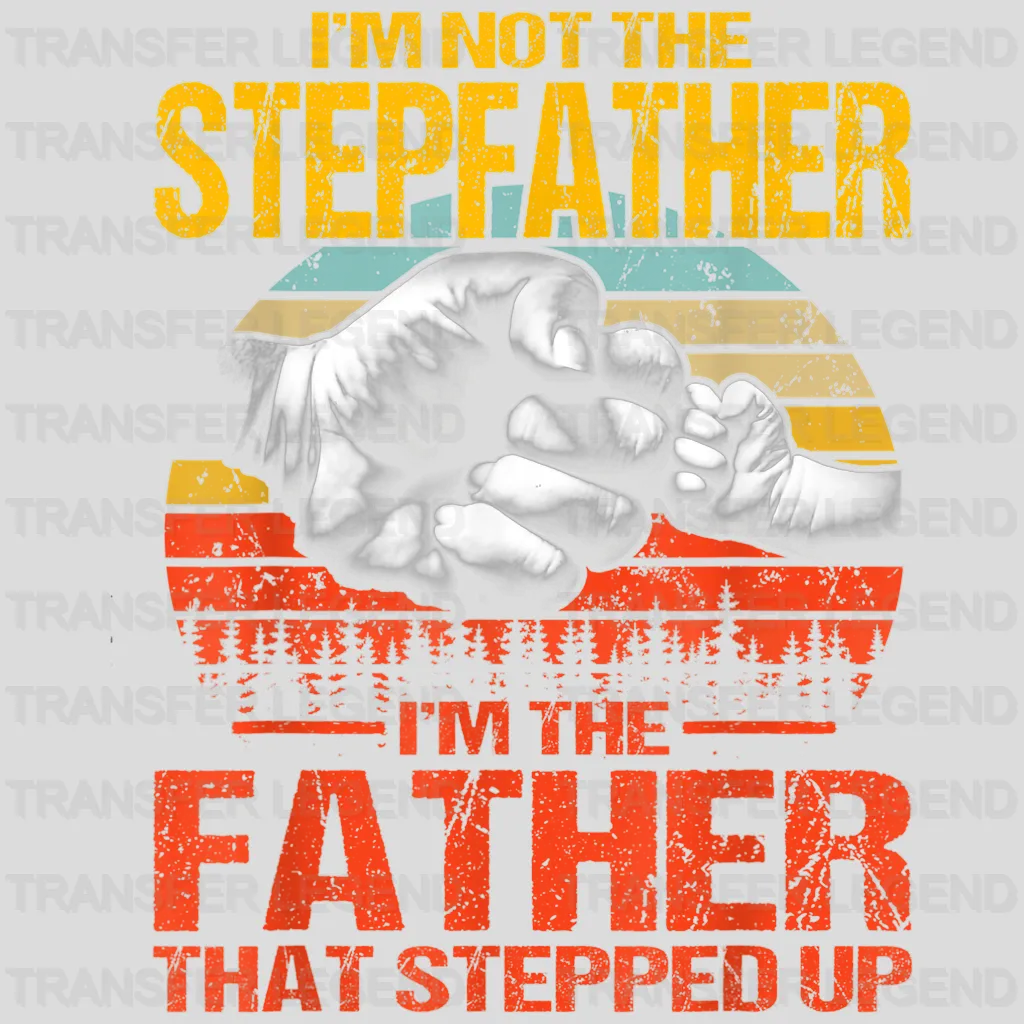 I'm Not The Stepfather I'm The Father That Stepped Up Design - DTF heat transfer - transferlegend