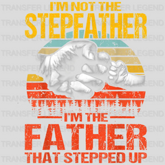 I'm Not The Stepfather I'm The Father That Stepped Up Design - DTF heat transfer - transferlegend