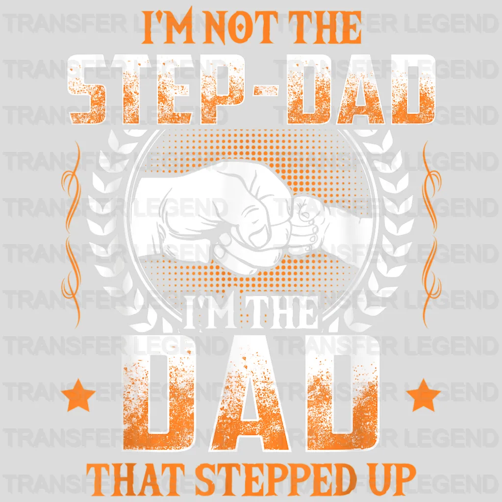 I'm Not The Step-Dad I'm The Dad That Stepped Up Design - DTF heat transfer - transferlegend