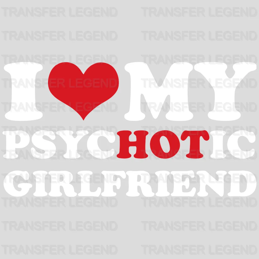 I Love My PsycHOTic Girlfriend Valentine's Day Design - DTF heat transfer - transferlegend