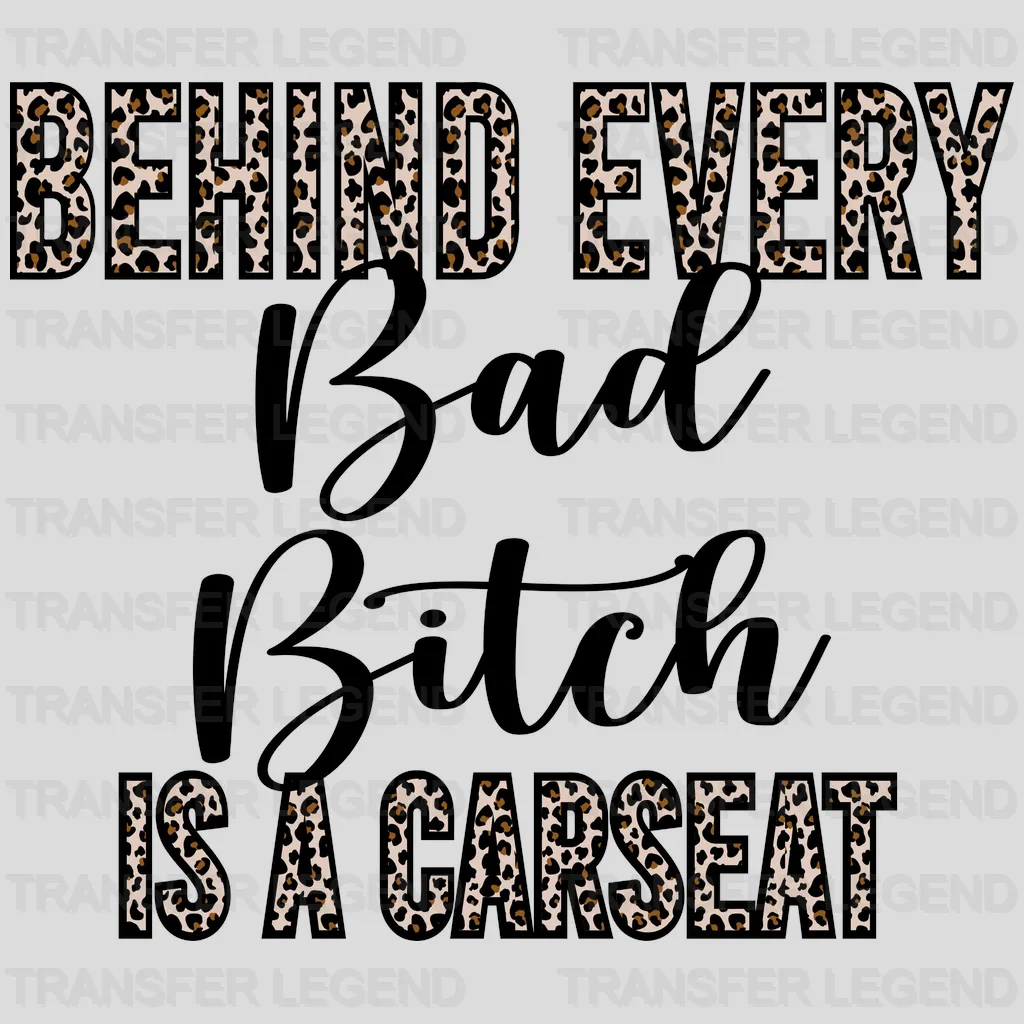 BEHIND EVERY BAD BITCH Is A Carseat CHEETAH - Motherhood - Cool Mother - Funny Mom Design - DTF heat transfer - transferlegend