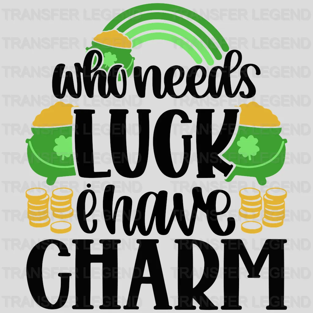 Who Needs Luck I Have Charm St. Patrick's Day Design - DTF heat transfer - transferlegend