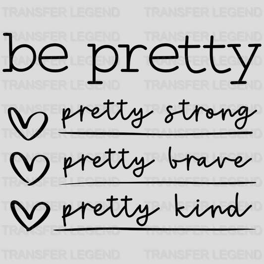 Be Pretty Pretty Strong Be Brave Be Kind - Inspirational - Motivational Design - DTF heat transfer - transferlegend