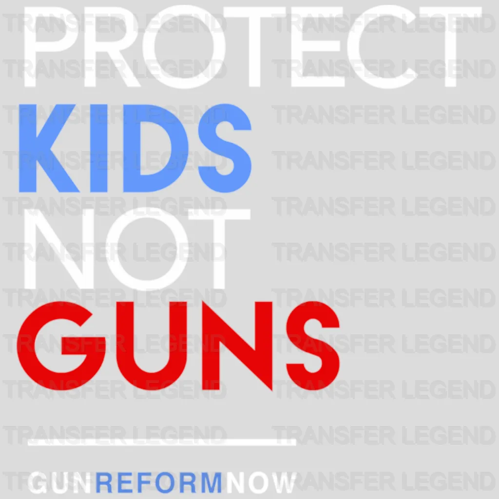 Protect Kids Not Guns Gun Reform Now - Stop School Shooting - Gun Violence -  Design - DTF heat transfer - transferlegend