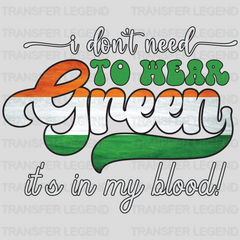 I Don't Need To Hear Green It's In My Blood St. Patrick's Day Design - DTF heat transfer - transferlegend