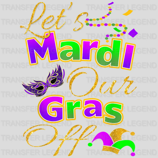 Let's Mardi Our Gras Off ! Mardi Gras Design- Mardi Gras DTF heat transfer - transferlegend