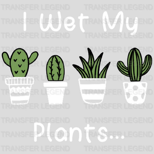 I Wet My Plants... Design - DTF heat transfer - transferlegend