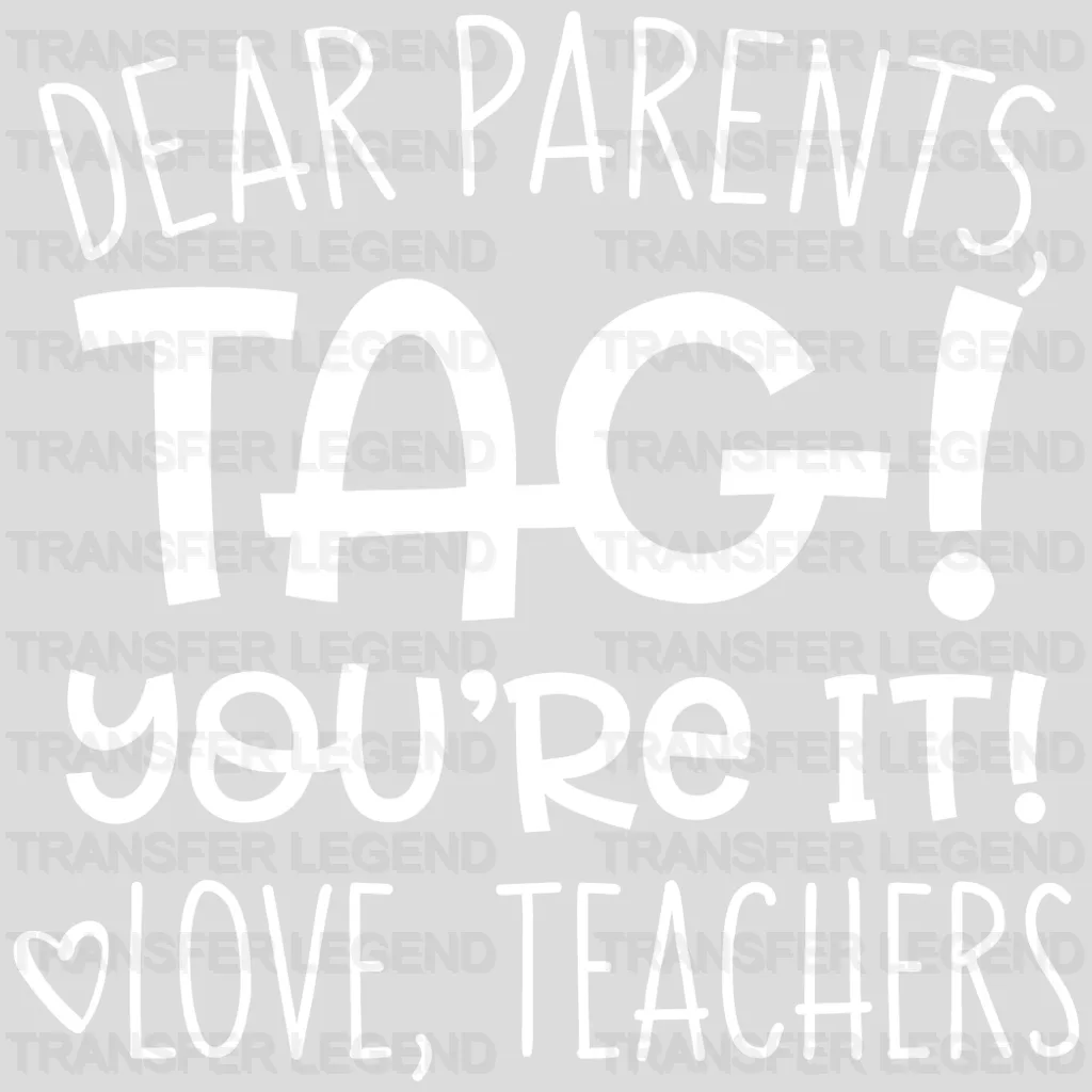 Dear Parents, Tag! You’re It! Love Teachers - Funny Teacher Design - DTF heat transfer - transferlegend