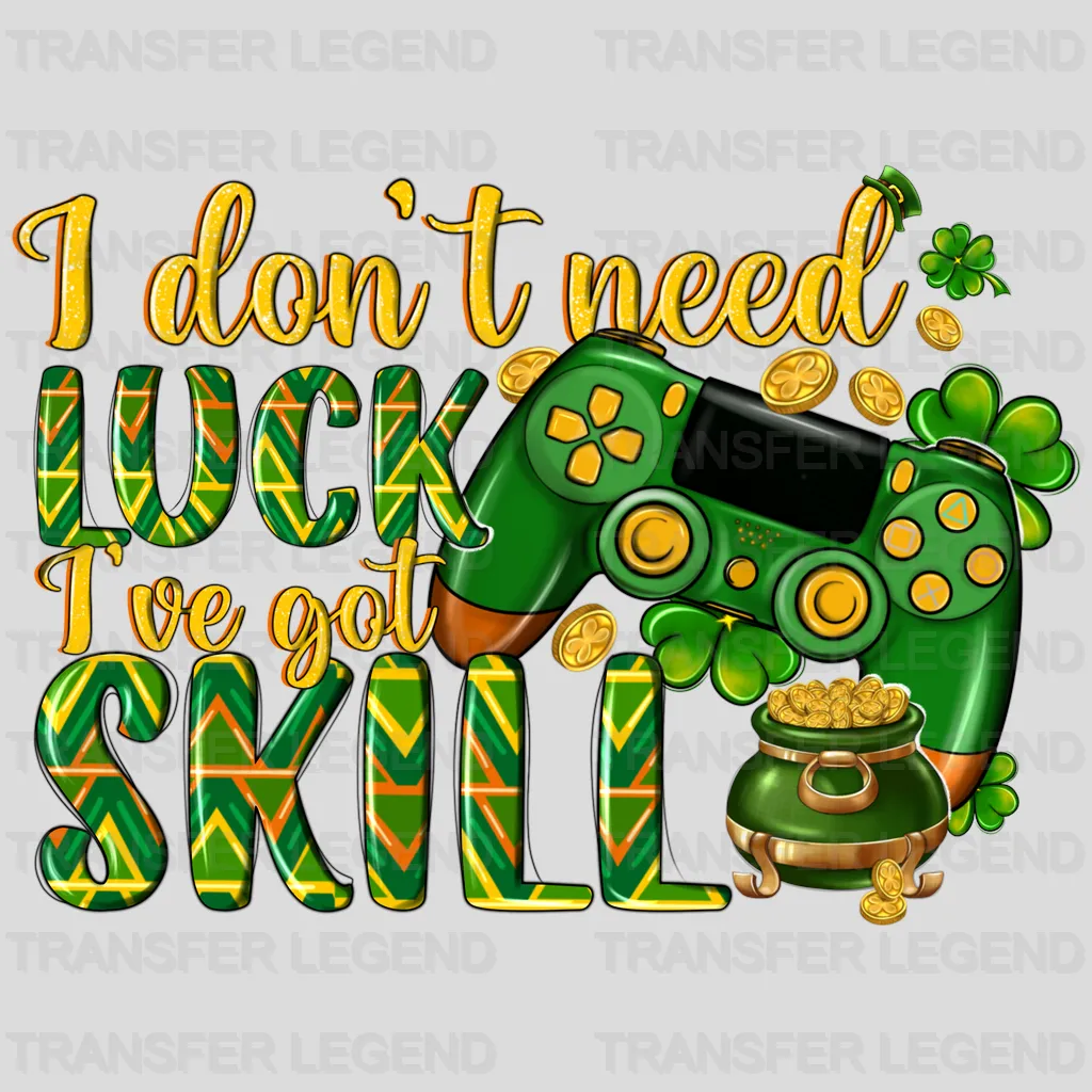 I Don't Need Luck I've Got Skill St. Patrick's Day Design - DTF heat transfer - transferlegend