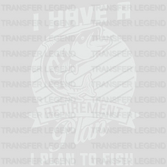 I Have A Retirement Plan - Fish Design DTF Heat Transfer - transferlegend