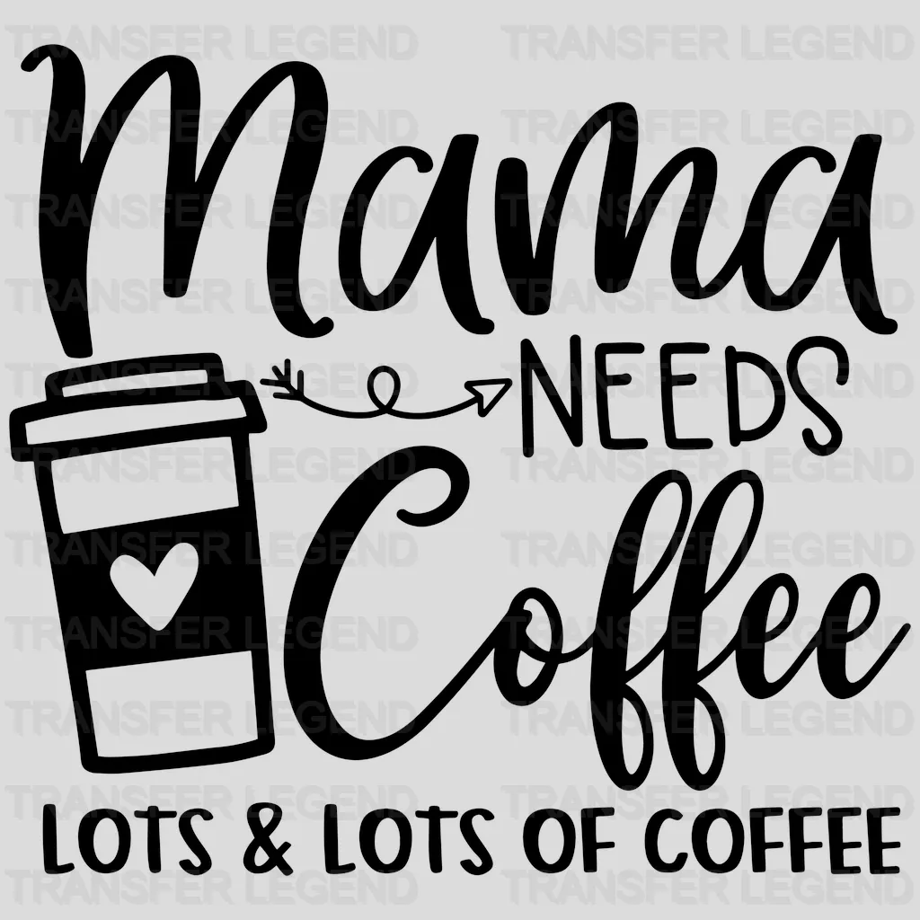 Mama Needs Coffee Lots and Lots of Coffee - Mothers Day - Coffee Lover Design - Coffee Lovers - DTF heat transfer - transferlegend