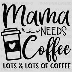 Mama Needs Coffee Lots and Lots of Coffee - Mothers Day - Coffee Lover Design - Coffee Lovers - DTF heat transfer - transferlegend