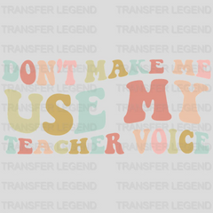 Don't Make Me Use My Teacher Voice Teacher Design - DTF heat transfer - transferlegend