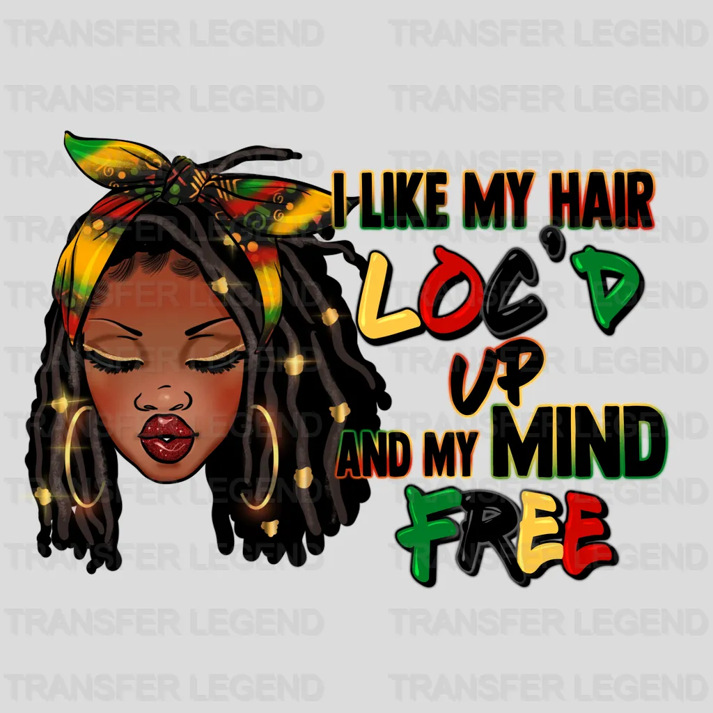 I Like My Hair LOC'D Up And My Mind Free- BLM design DTF heat transfer - transferlegend