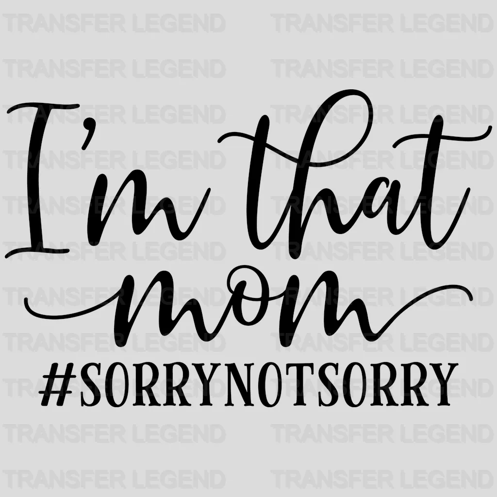 I'm That Mom Sorry Not Sorry - Mothers Day - Tired Mom - Design - DTF heat transfer - transferlegend