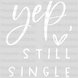 Yep Still Single Valentine's Day Design - DTF heat transfer - transferlegend