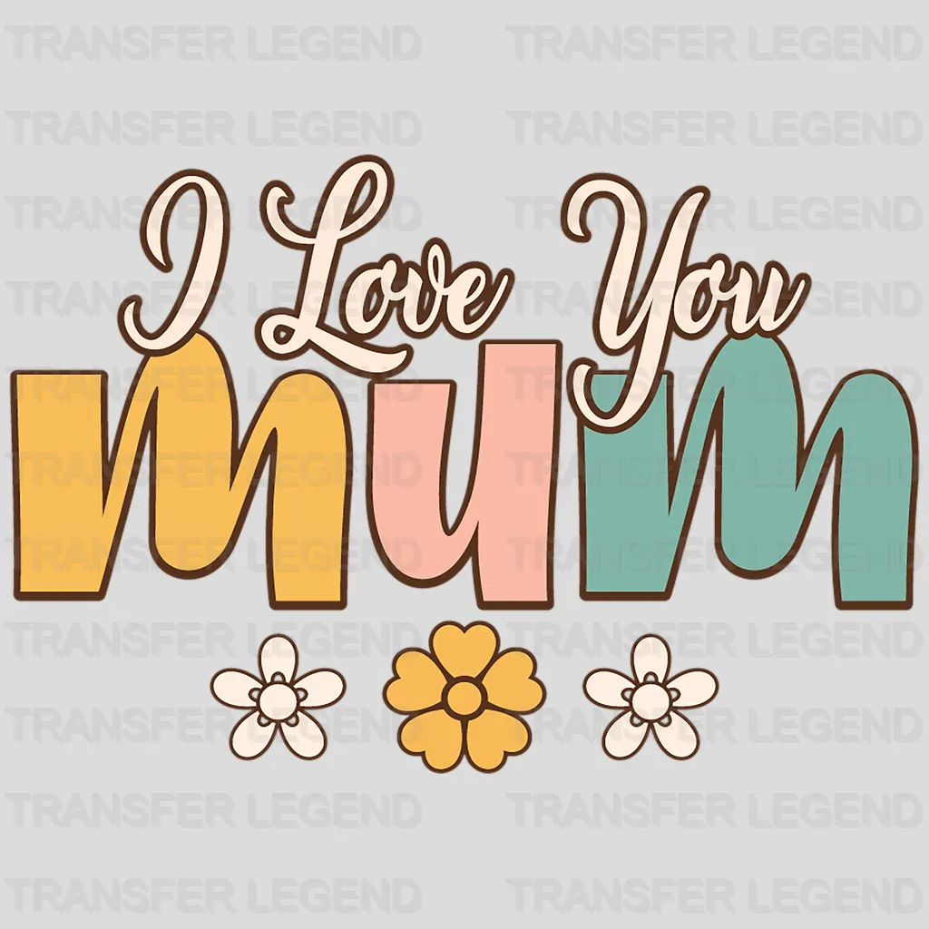 I love You Mum - Mothers Day - DTF Transfer - transferlegend