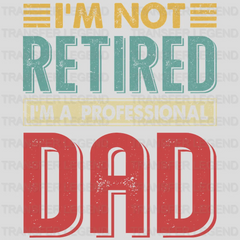 I'm Not Retired I'm a Professional Dad Design - DTF heat transfer - transferlegend