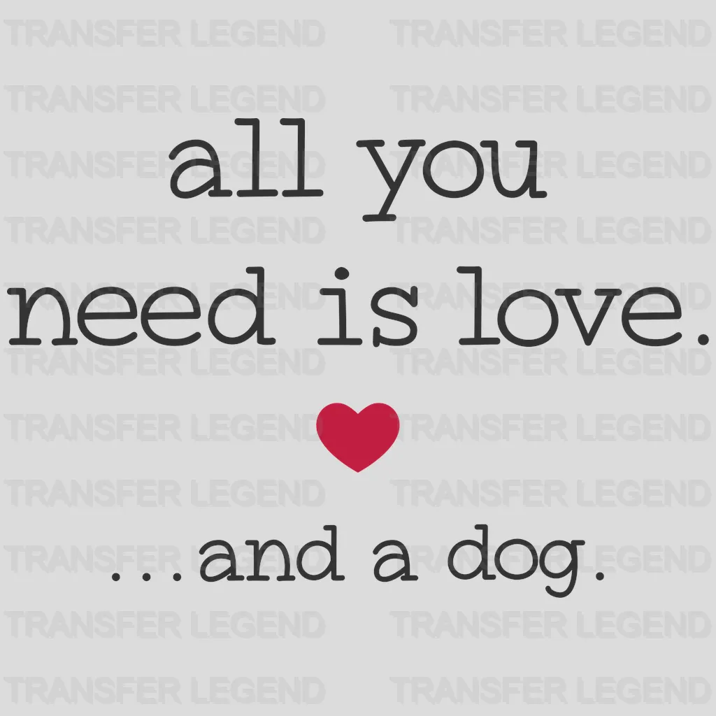 All You Need Is Love And A Dog - Dog Lover Valentines Design - DTF heat transfer - transferlegend