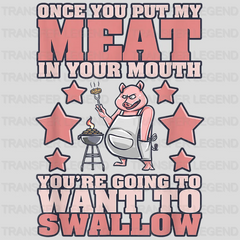 Once You Put My Meat In Your Mouth You're Going To Want To Swallow Design - DTF heat transfer - transferlegend