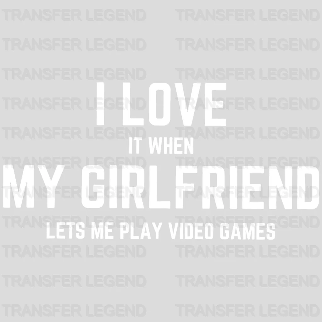 I Love It When My Girlfriend Lets Me Play Video Games Valentine's Day Design - DTF heat transfer - transferlegend