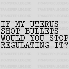 If My Uterus Shot Bullets Would You Stop Regulating It? Design - DTF heat transfer - transferlegend