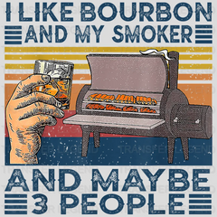 I Like My Bourbon and My Smoker And Maybe 3 People Design - DTF heat transfer - transferlegend