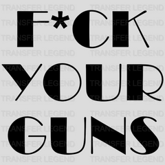 Fuck Your Guns - Gun Violence - Anti Gun -  Design - DTF heat transfer - transferlegend