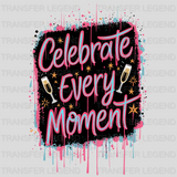 Celebrate Every Moment Party Design - DTF Heat Transfer - transferlegend