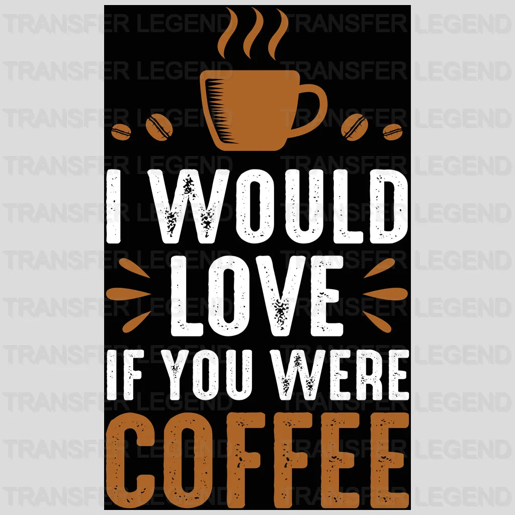 I Would Love Coffee Design - DTF Heat Transfer - transferlegend