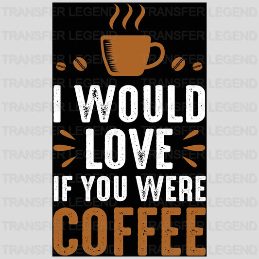 I Would Love Coffee Design - DTF Heat Transfer - transferlegend